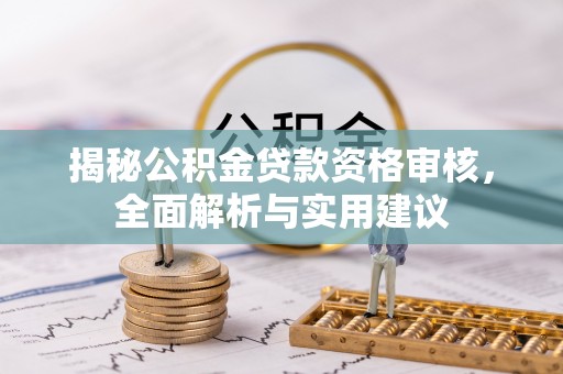 埌东揭秘公积金贷款资格审核，全面解析与实用建议