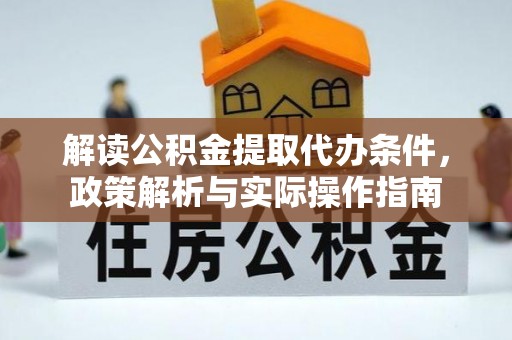 埌东解读公积金提取代办条件，政策解析与实际操作指南
