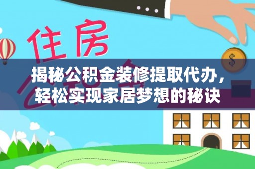 埌东揭秘公积金装修提取代办，轻松实现家居梦想的秘诀