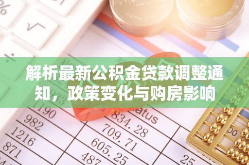 埌东解析最新公积金贷款调整通知，政策变化与购房影响