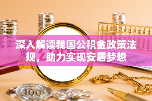埌东深入解读我国公积金政策法规，助力实现安居梦想