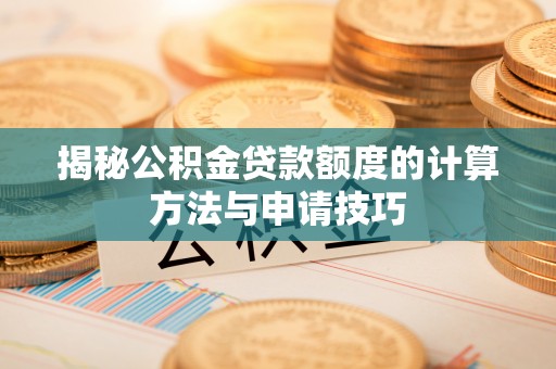 埌东揭秘公积金贷款额度的计算方法与申请技巧