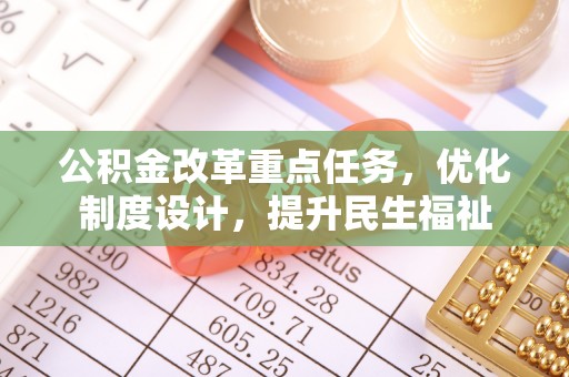 埌东公积金改革重点任务，优化制度设计，提升民生福祉