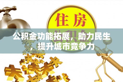 埌东公积金功能拓展，助力民生，提升城市竞争力
