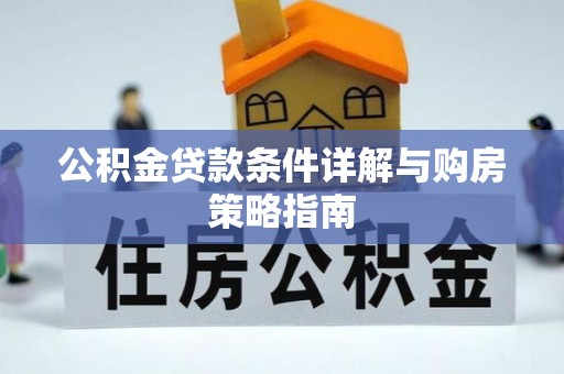 埌东公积金贷款条件详解与购房策略指南