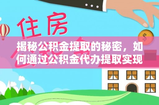 埌东揭秘公积金提取的秘密，如何通过公积金代办提取实现财务自由