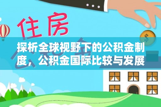 埌东探析全球视野下的公积金制度，公积金国际比较与发展趋势