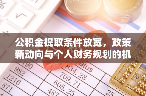 埌东公积金提取条件放宽，政策新动向与个人财务规划的机遇