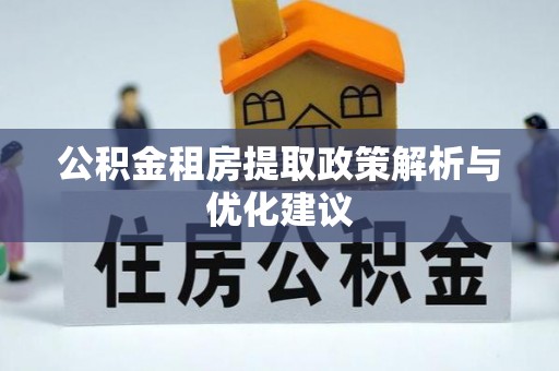 埌东公积金租房提取政策解析与优化建议