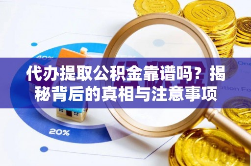 埌东代办提取公积金靠谱吗？揭秘背后的真相与注意事项