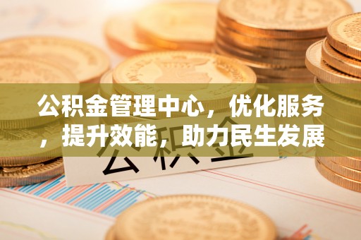 埌东公积金管理中心，优化服务，提升效能，助力民生发展