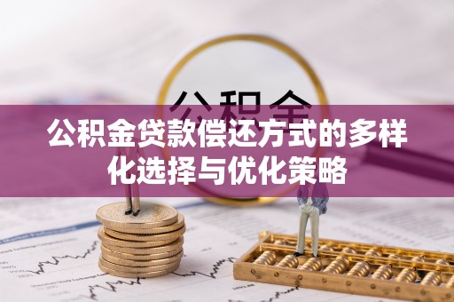 埌东公积金贷款偿还方式的多样化选择与优化策略