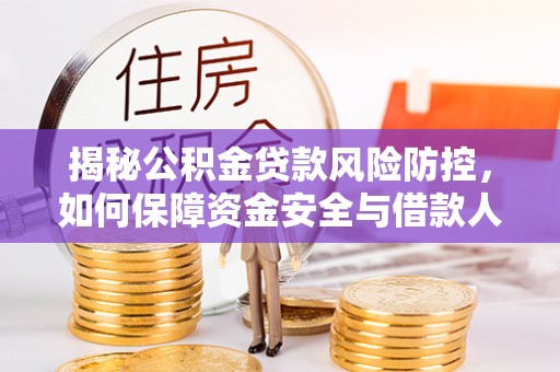 埌东揭秘公积金贷款风险防控，如何保障资金安全与借款人权益