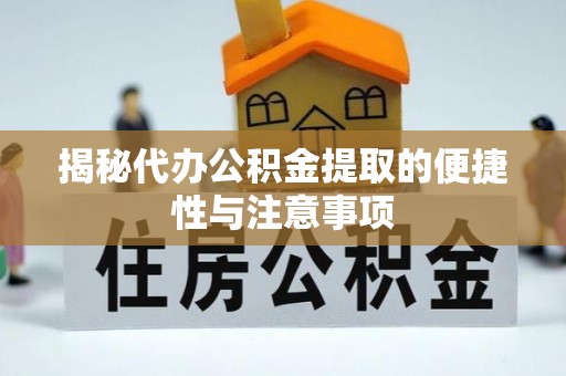 埌东揭秘代办公积金提取的便捷性与注意事项