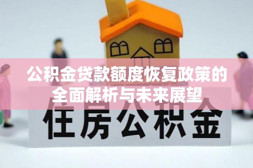 埌东公积金贷款额度恢复政策的全面解析与未来展望
