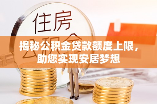 埌东揭秘公积金贷款额度上限，助您实现安居梦想