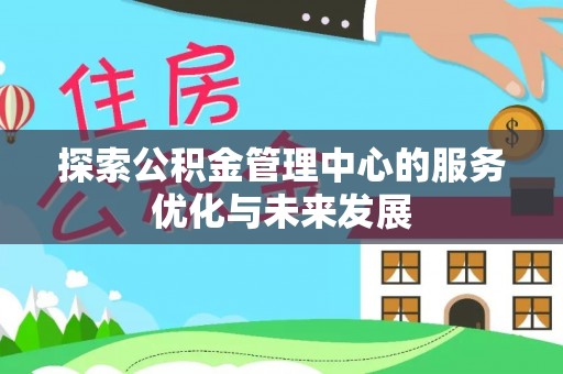 埌东探索公积金管理中心的服务优化与未来发展