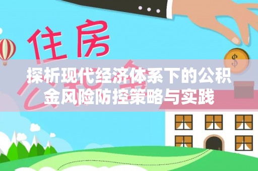 埌东探析现代经济体系下的公积金风险防控策略与实践